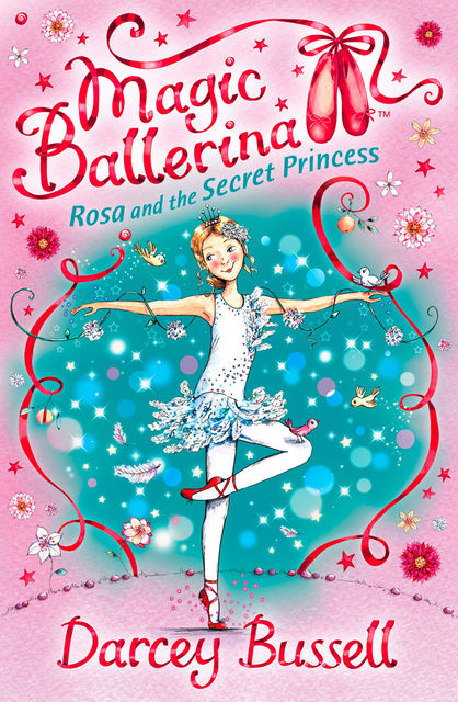 Rosa and the Secret Princess (Magic Ballerina, Book 7), Darcey Bussell
