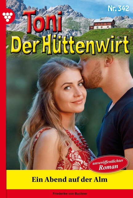 Toni der Hüttenwirt 342 – Heimatroman, Friederike von Buchner