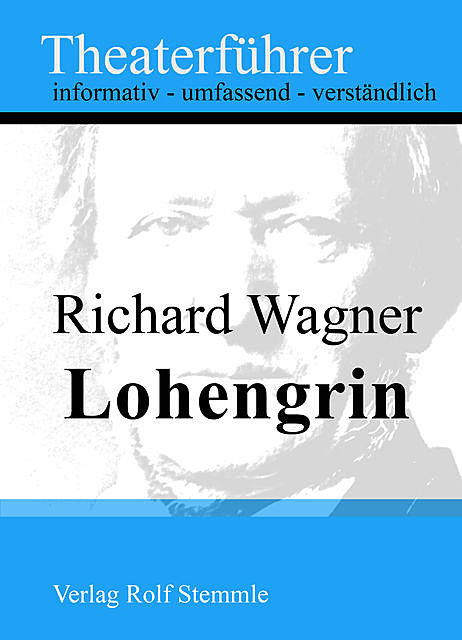 Lohengrin – Theaterführer im Taschenformat zu Richard Wagner, Rolf Stemmle