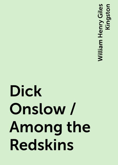 Dick Onslow / Among the Redskins, William Henry Giles Kingston