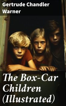 The Box-Car Children (Illustrated), Gertrude Chandler Warner