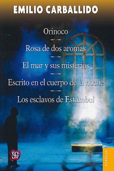 Orinoco / Rosa de dos aromas / El mar y sus misterios / Escrito en el cuerpo de la noche / Los esclavos de Estambul, Emilio Carballido