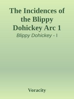 The Incidences of the Blippy Dohickey Arc 1, Voracity