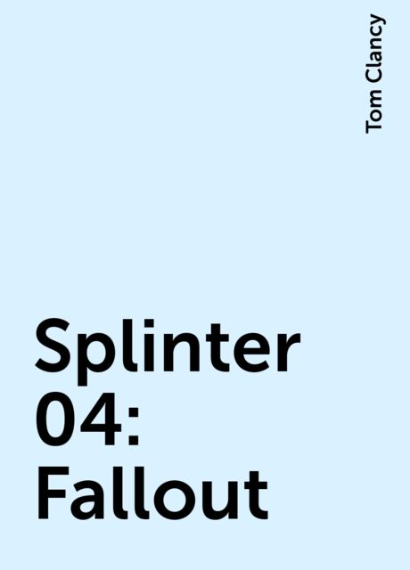 Splinter 04: Fallout, Tom Clancy