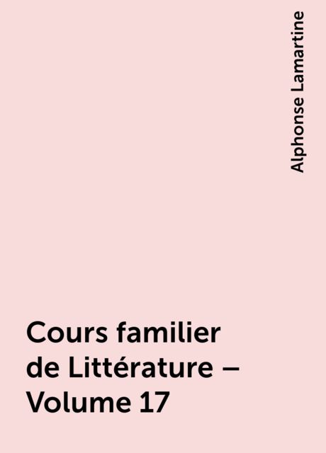 Cours familier de Littérature – Volume 17, Alphonse Lamartine