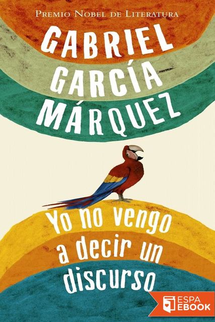 Yo no vengo a decir un discurso, Gabriel García Márquez