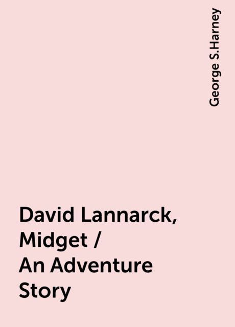 David Lannarck, Midget / An Adventure Story, George S.Harney