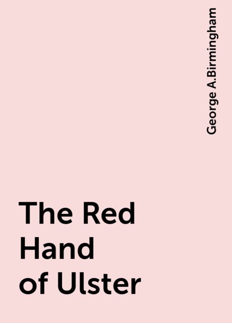 The Red Hand of Ulster, George A.Birmingham
