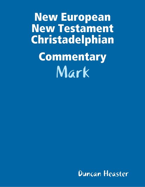 New European New Testament Christadelphian Commentary Mark, Duncan Heaster