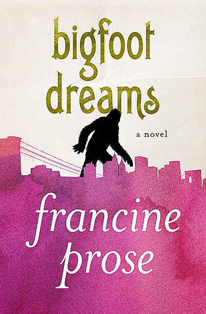 Bigfoot Dreams, Francine Prose