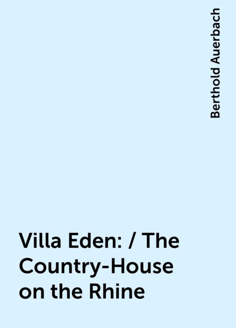 Villa Eden: / The Country-House on the Rhine, Berthold Auerbach