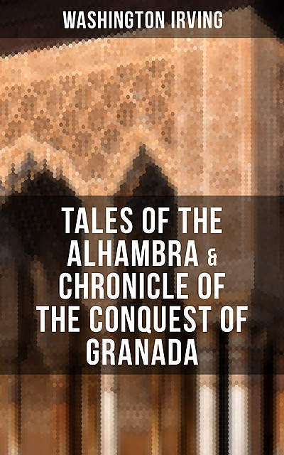 TALES OF THE ALHAMBRA & CHRONICLE OF THE CONQUEST OF GRANADA, Washington Irving