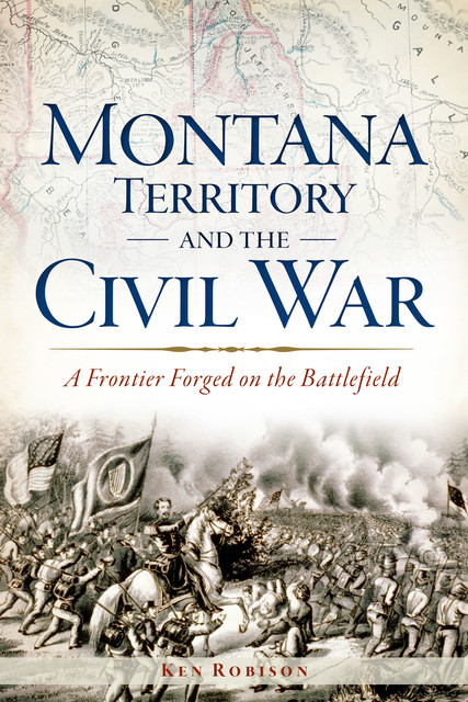 Montana Territory and the Civil War, Ken Robison