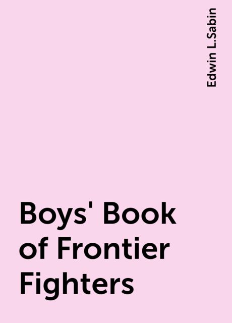 Boys' Book of Frontier Fighters, Edwin L.Sabin