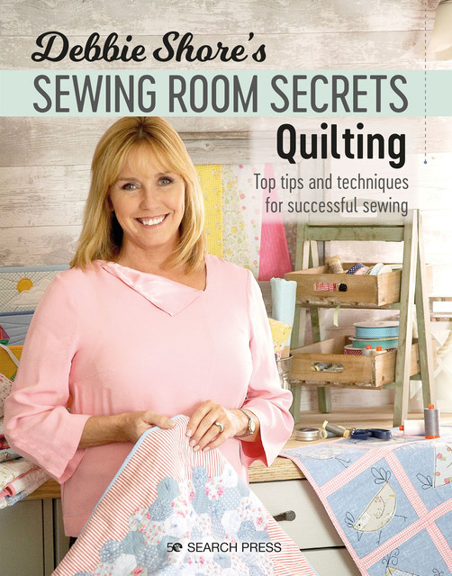 Debbie Shore's Sewing Room Secrets—Quilting, Debbie Shore