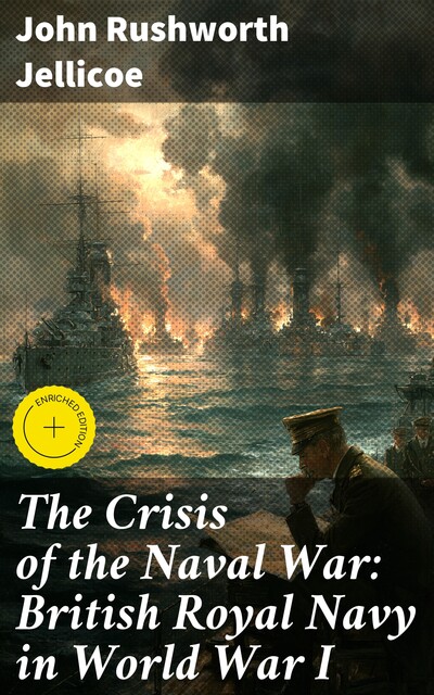 The Crisis of the Naval War: British Royal Navy in World War I, John Jellicoe