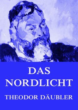 Das Nordlicht (Florentiner Ausgabe), Theodor Däubler