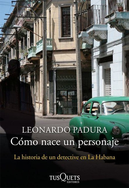 Cómo nace un personaje: La historia de un detective en La Habana, Leonardo Padura