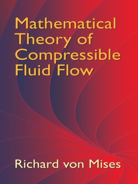 Mathematical Theory of Compressible Fluid Flow, Richard von Mises