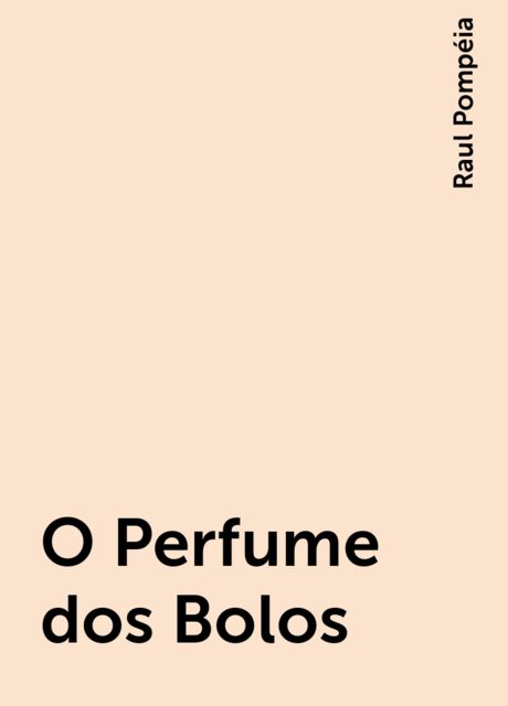 O Perfume dos Bolos, Raul Pompéia