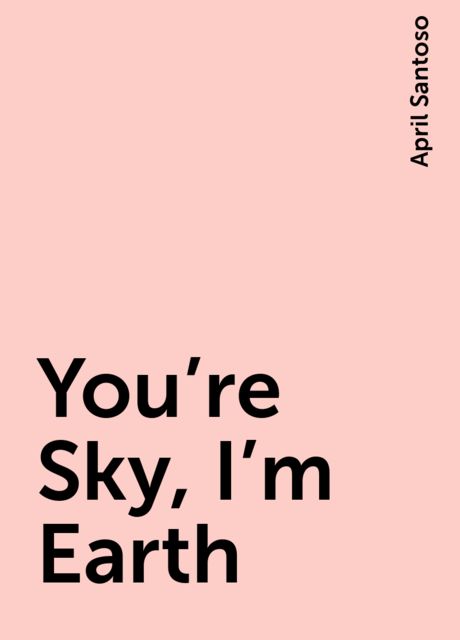 You’re Sky, I’m Earth, April Santoso