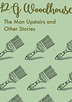 The Man Upstairs and Other Stories, P. G. Wodehouse