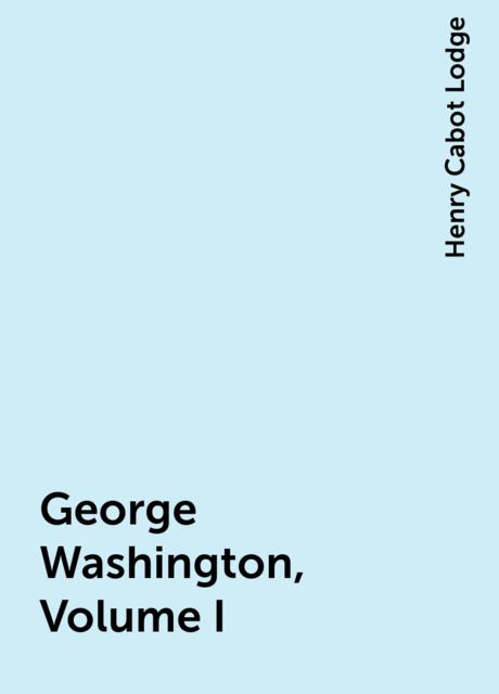 George Washington, Volume I, Henry Cabot Lodge