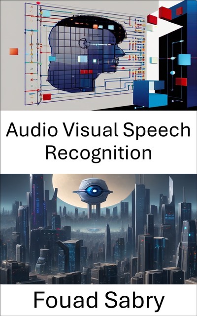 Audio Visual Speech Recognition, Fouad Sabry