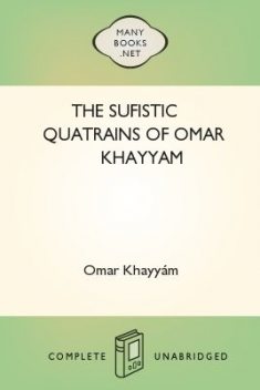 The Sufistic Quatrains of Omar Khayyam, Omar Khayy·m