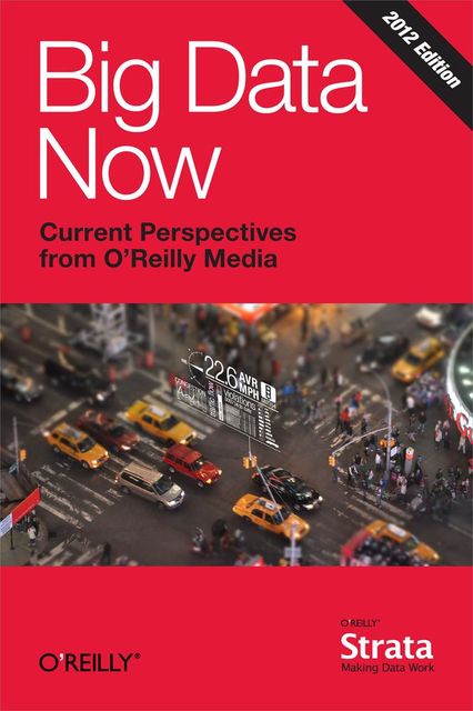 Big Data Now: 2012 Edition, Inc., O’Reilly Media