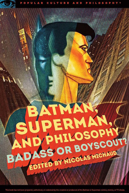 Batman, Superman, and Philosophy, Edited by Nicolas Michaud
