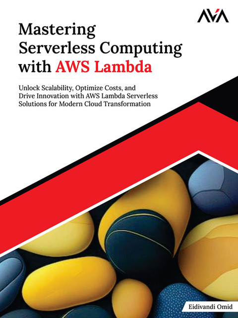 Mastering Serverless Computing with AWS Lambda, Eidivandi Omid