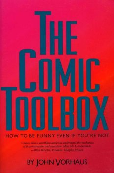 The Comic Toolbox: How to be Funny Even if You're Not, John Vorhaus