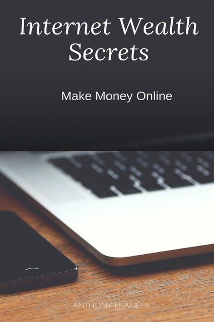 Internet Wealth Secrets, Anthony Ekanem