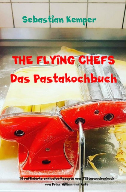 THE FLYING CHEFS Das Pastakochbuch, Sebastian Kemper