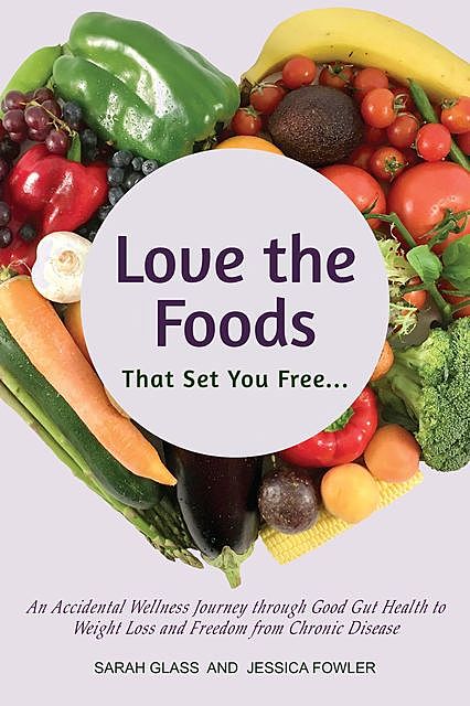Love the Foods That Set You Free, Jessica Fowler, Sarah Glass