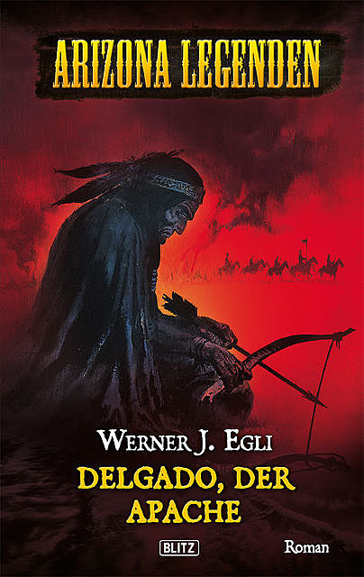 Arizona Legenden 01: Delgado, der Apache, Werner J. Egli