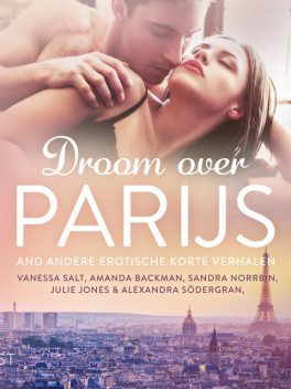 Droom over Parijs and andere erotische korte verhalen, Alexandra Södergran, Julie Jones, Sandra Norrbin, Vanessa Salt, Amanda Backman
