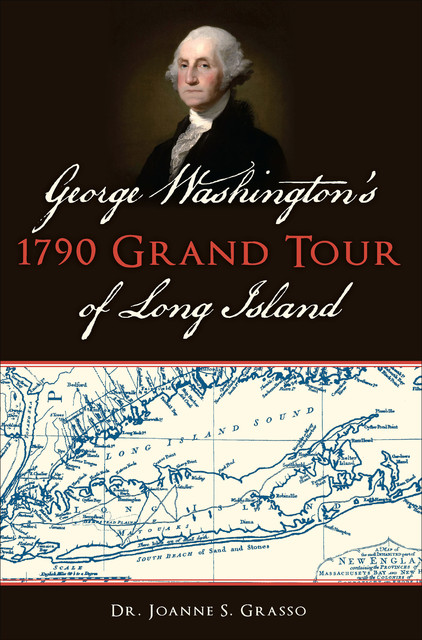 George Washington's 1790 Grand Tour of Long Island, Joanne S. Grasso
