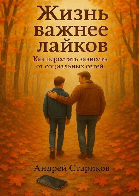 Жизнь важнее лайков: Как перестать зависеть от социальных сетей, Андрей Стариков