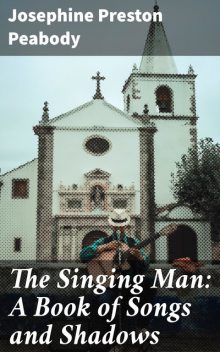 The Singing Man: A Book of Songs and Shadows, Josephine Preston Peabody