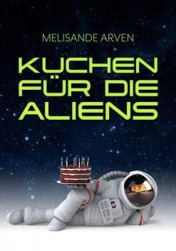 Kuchen für die Aliens, Melisande Arven