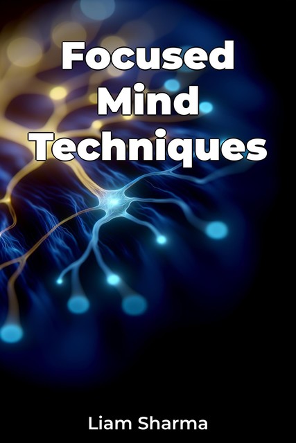 Focused Mind Techniques, Liam Sharma