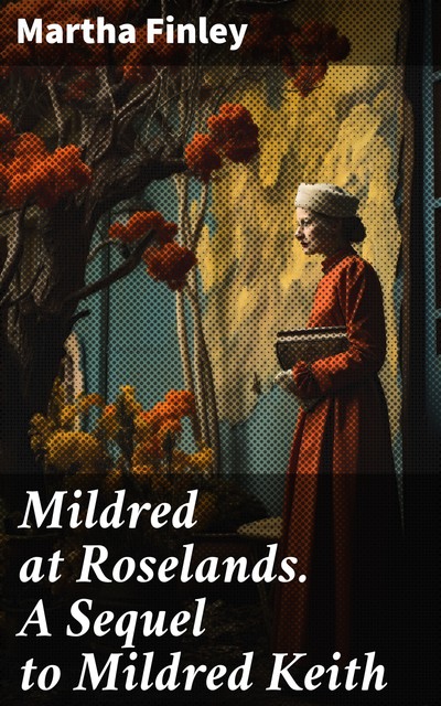 Mildred at Roselands A Sequel to Mildred Keith, Martha Finley