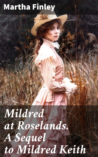 Mildred at Roselands A Sequel to Mildred Keith, Martha Finley