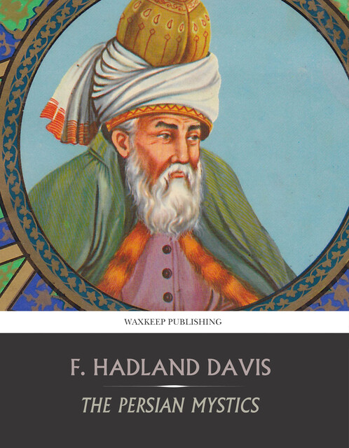 The Persian Mystics: Jalálu'd-dín Rúmí, Maulana Jalal al-Din Rumi