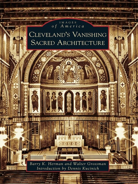 Cleveland's Vanishing Sacred Architecture, Barry K. Herman
