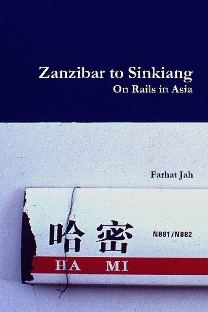 Zanzibar to Sinkiang: On Rails in Asia, Farhat Jah