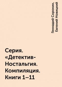 Серия. «Детектив-Ностальгия. Компиляция. Книги 1–11, Евгений Новицкий, Геннадий Сорокин