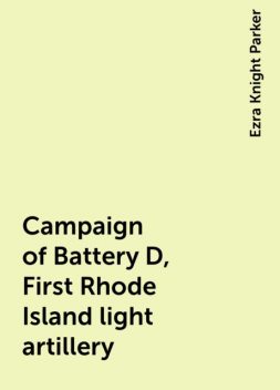 Campaign of Battery D, First Rhode Island light artillery, Ezra Knight Parker